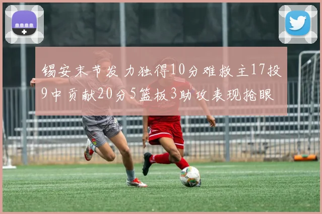 锡安末节发力独得10分难救主17投9中贡献20分5篮板3助攻表现抢眼